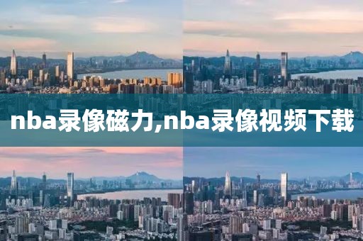 nba录像磁力,nba录像视频下载