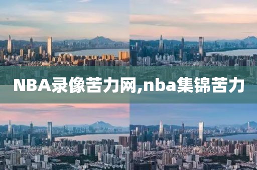 NBA录像苦力网,nba集锦苦力