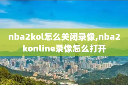 nba2kol怎么关闭录像,nba2konline录像怎么打开