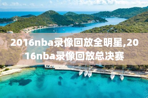 2016nba录像回放全明星,2016nba录像回放总决赛