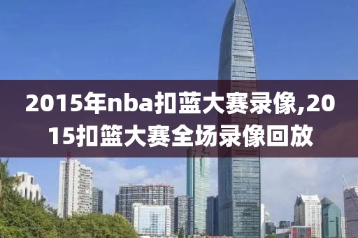 2015年nba扣蓝大赛录像,2015扣篮大赛全场录像回放
