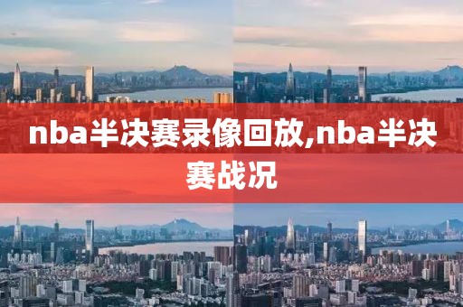 nba半决赛录像回放,nba半决赛战况