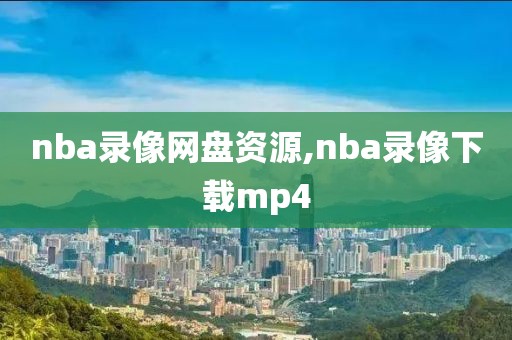 nba录像网盘资源,nba录像下载mp4