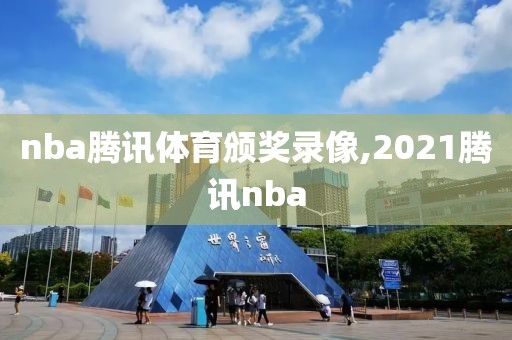 nba腾讯体育颁奖录像,2021腾讯nba