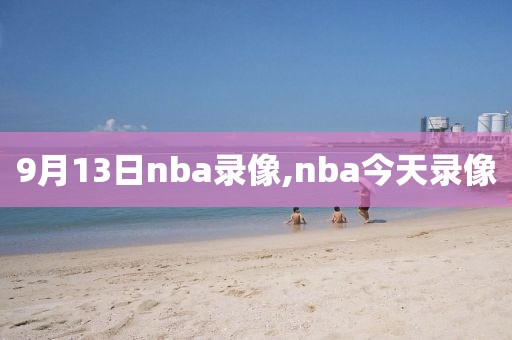 9月13日nba录像,nba今天录像