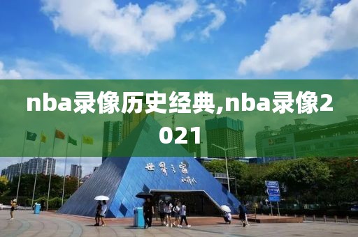 nba录像历史经典,nba录像2021