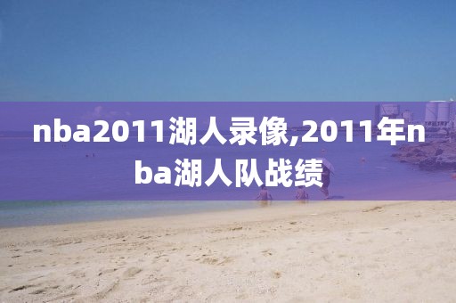 nba2011湖人录像,2011年nba湖人队战绩