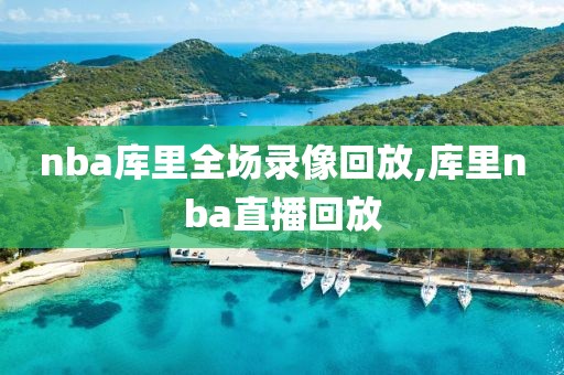 nba库里全场录像回放,库里nba直播回放