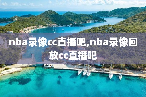nba录像cc直播吧,nba录像回放cc直播吧
