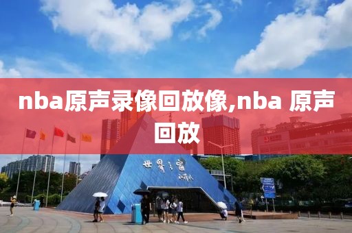 nba原声录像回放像,nba 原声回放