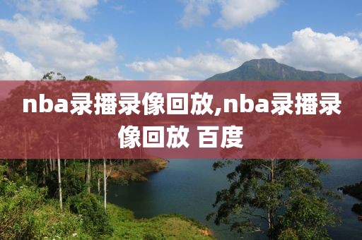 nba录播录像回放,nba录播录像回放 百度