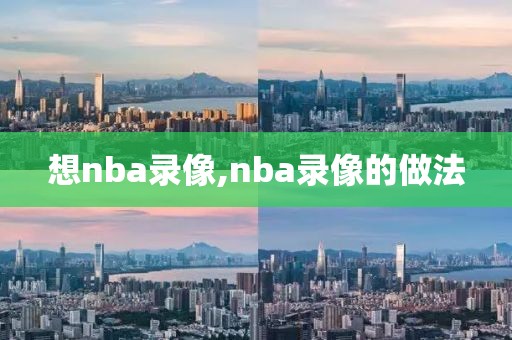 想nba录像,nba录像的做法
