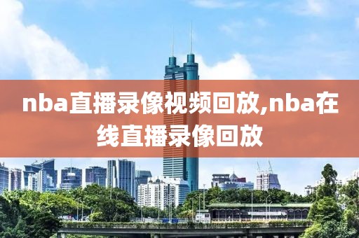 nba直播录像视频回放,nba在线直播录像回放
