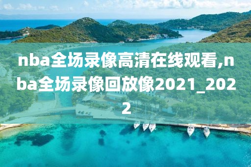 nba全场录像高清在线观看,nba全场录像回放像2021_2022
