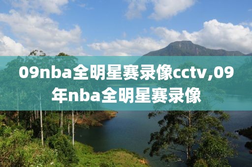 09nba全明星赛录像cctv,09年nba全明星赛录像