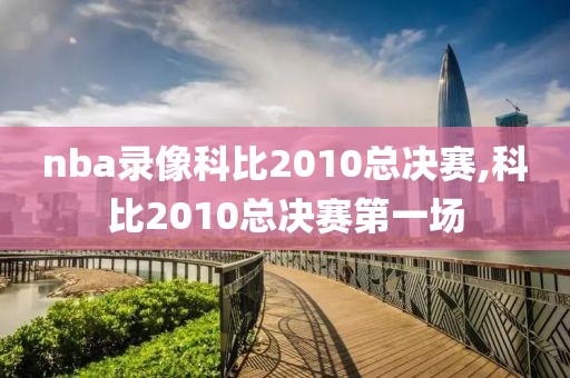 nba录像科比2010总决赛,科比2010总决赛第一场
