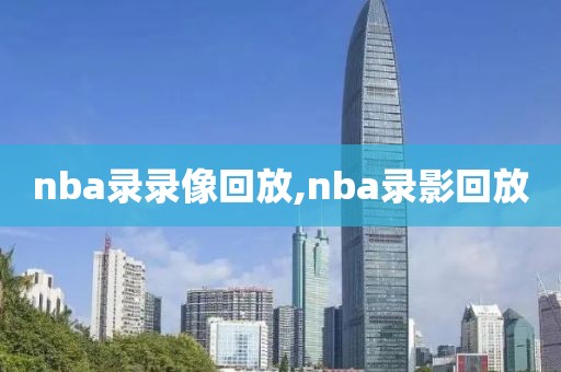 nba录录像回放,nba录影回放