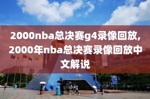 2000nba总决赛g4录像回放,2000年nba总决赛录像回放中文解说