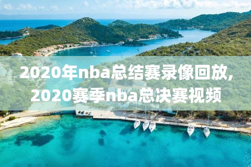 2020年nba总结赛录像回放,2020赛季nba总决赛视频