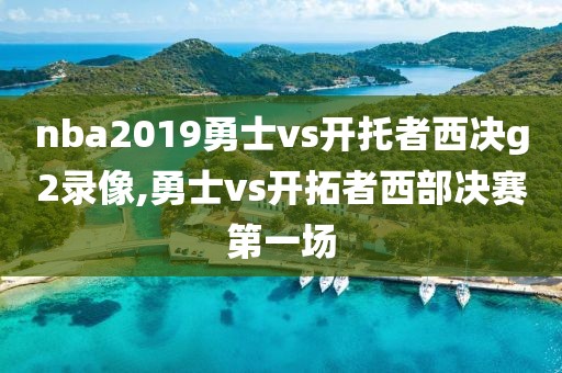 nba2019勇士vs开托者西决g2录像,勇士vs开拓者西部决赛第一场