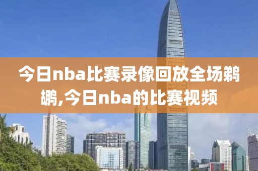 今日nba比赛录像回放全场鹈鹕,今日nba的比赛视频