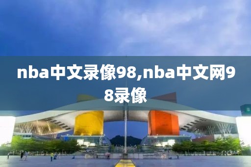 nba中文录像98,nba中文网98录像