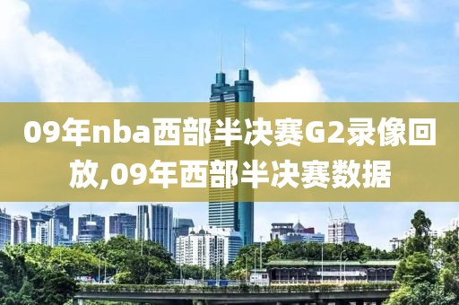 09年nba西部半决赛G2录像回放,09年西部半决赛数据