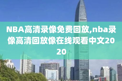 NBA高清录像免费回放,nba录像高清回放像在线观看中文2020