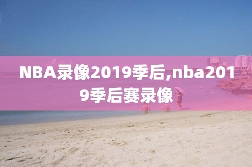 NBA录像2019季后,nba2019季后赛录像