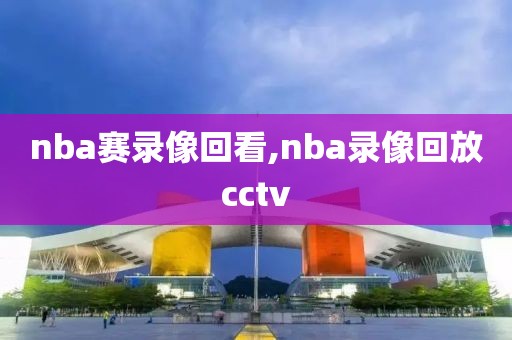 nba赛录像回看,nba录像回放cctv