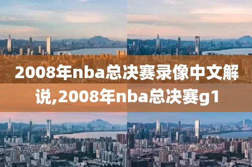2008年nba总决赛录像中文解说,2008年nba总决赛g1