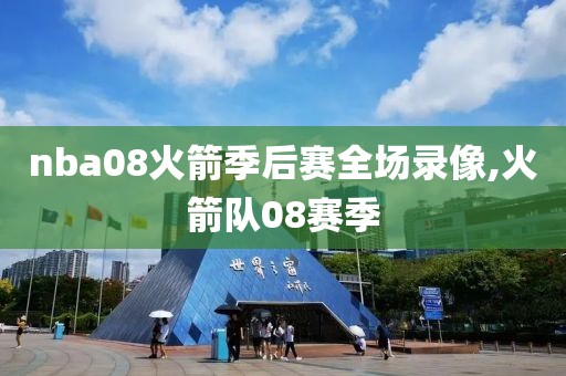nba08火箭季后赛全场录像,火箭队08赛季