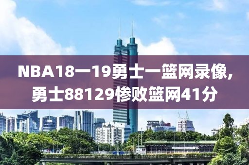 NBA18一19勇士一篮网录像,勇士88129惨败篮网41分