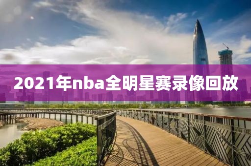 2021年nba全明星赛录像回放