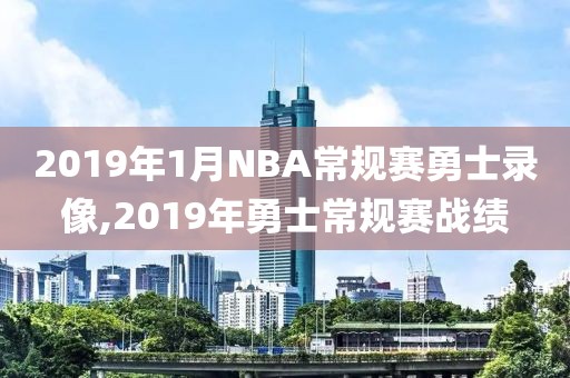 2019年1月NBA常规赛勇士录像,2019年勇士常规赛战绩