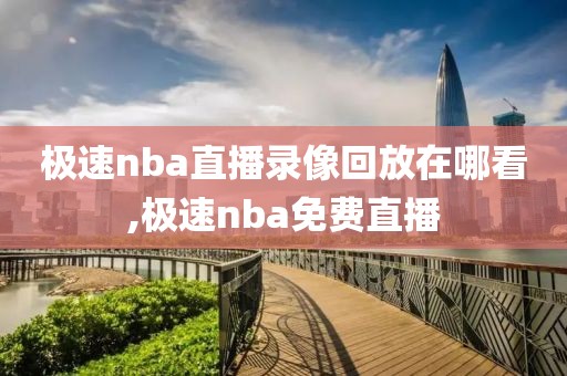 极速nba直播录像回放在哪看,极速nba免费直播