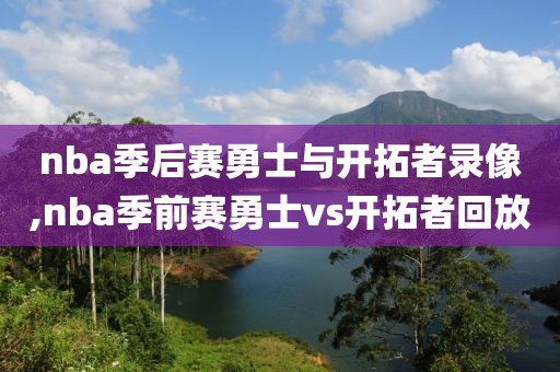 nba季后赛勇士与开拓者录像,nba季前赛勇士vs开拓者回放