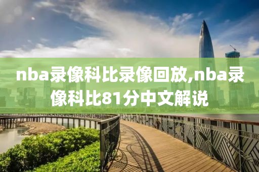 nba录像科比录像回放,nba录像科比81分中文解说