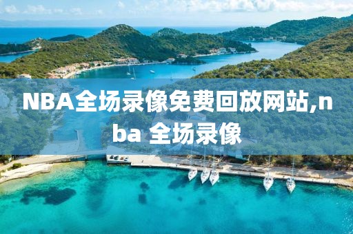 NBA全场录像免费回放网站,nba 全场录像