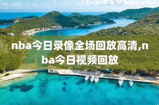 nba今日录像全场回放高清,nba今日视频回放