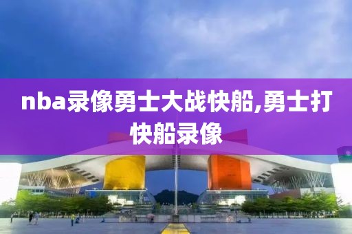 nba录像勇士大战快船,勇士打快船录像