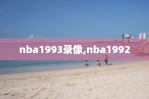 nba1993录像,nba1992