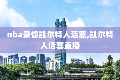 nba录像凯尔特人活塞,凯尔特人活塞直播
