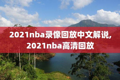 2021nba录像回放中文解说,2021nba高清回放