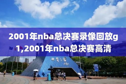 2001年nba总决赛录像回放g1,2001年nba总决赛高清