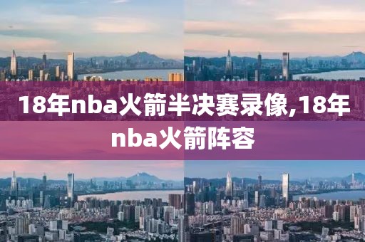 18年nba火箭半决赛录像,18年nba火箭阵容