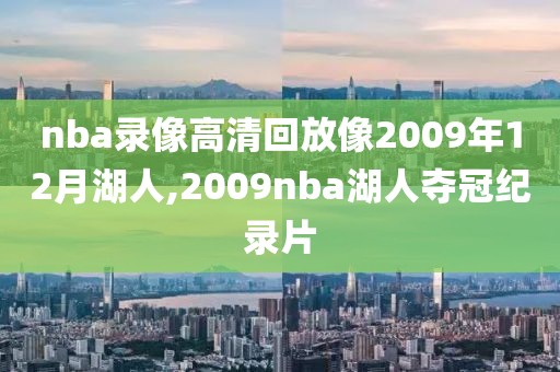 nba录像高清回放像2009年12月湖人,2009nba湖人夺冠纪录片
