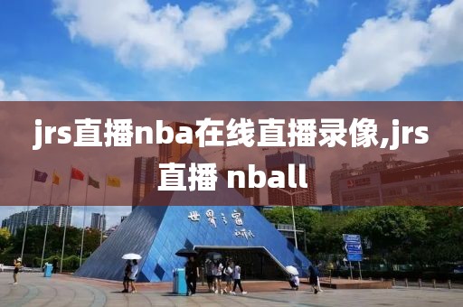 jrs直播nba在线直播录像,jrs直播 nball