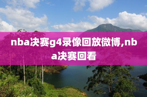 nba决赛g4录像回放微博,nba决赛回看