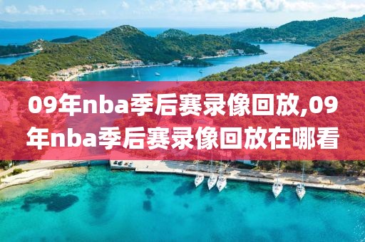09年nba季后赛录像回放,09年nba季后赛录像回放在哪看